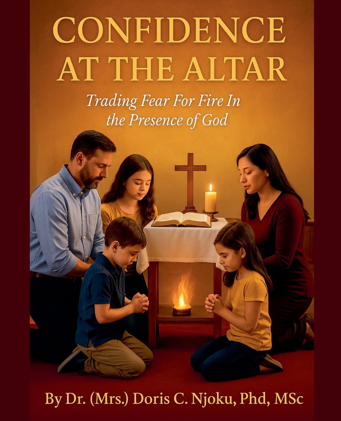 Confidence At The Altar Trading Fear For Fire In The Presence Of God By Dr. (Mrs.) Doris C. Njoku, PhD, MSc Religion & Esotericism
