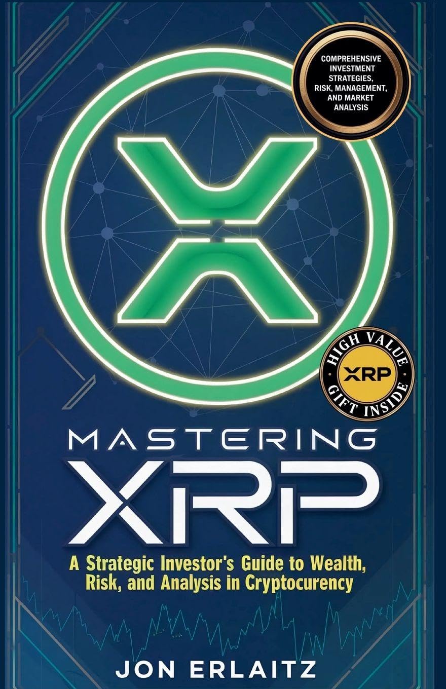 Mastering XRP  A Strategic Investor's Guide to Wealth, Risk and Analysis in Cryptocurrency Business, Finance & Career