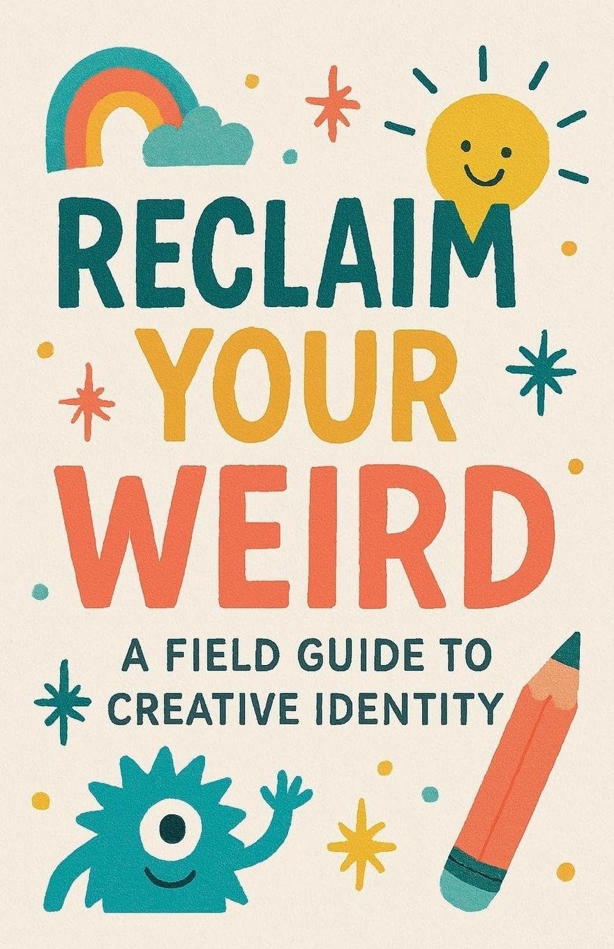Reclaim Your Weird A Field Guide to Creative Identity Lifestyle