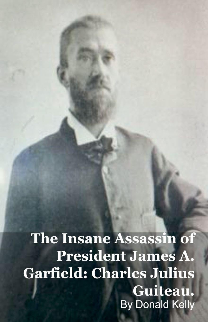 The Insane Assassin of President James A. Garfield Politics & History