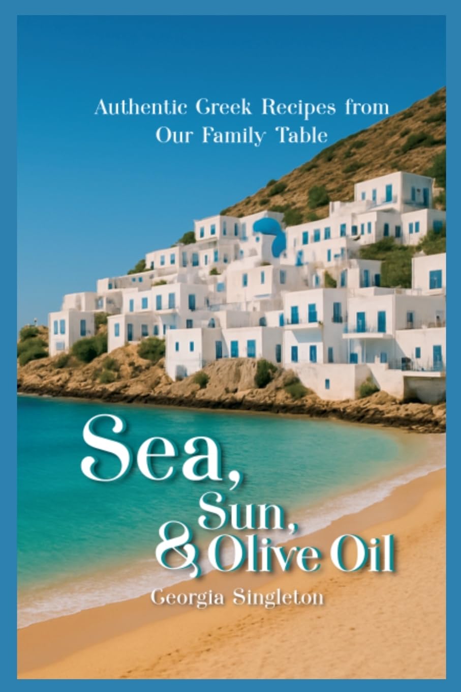 Sea, Sun, & Olive Oil Authentic Greek Recipes from Our Family Table Leisure, Home & Garden