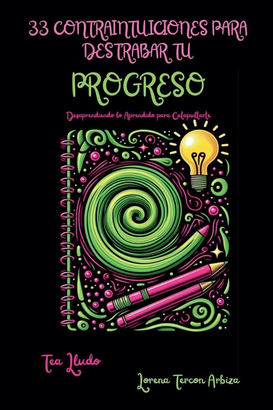 33 Contraintuiciones para Destrabar tu Progreso - Desaprendiendo lo Aprendido para Catapultarte Business, Finance & Career