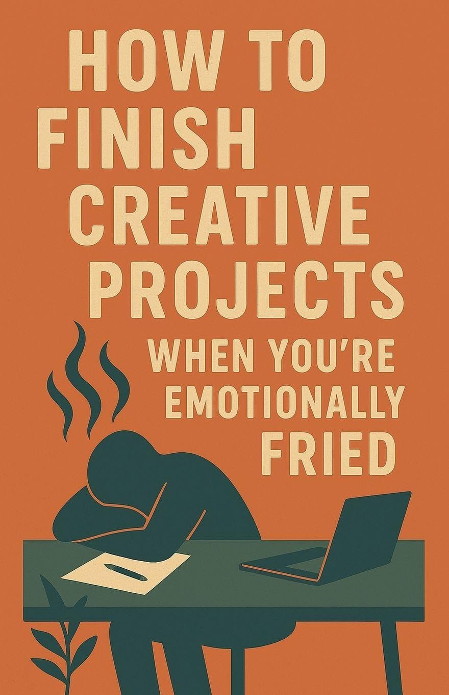 How to Finish Creative Projects When You're Emotionally Fried Lifestyle
