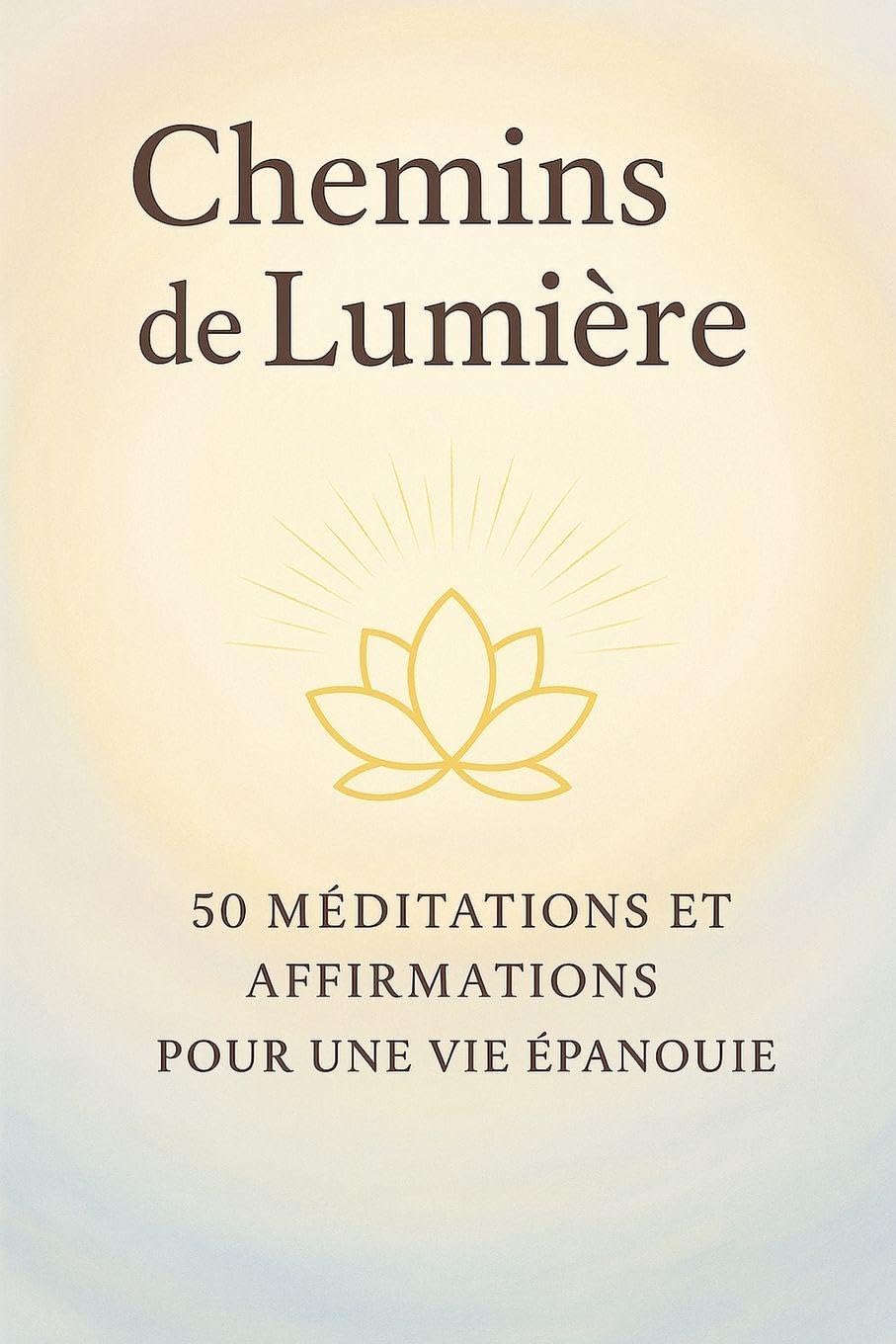 CHEMINS DE LUMIERE: 50 Méditations et Affirmations pour une Vie Épanouie. Religion & Esotericism