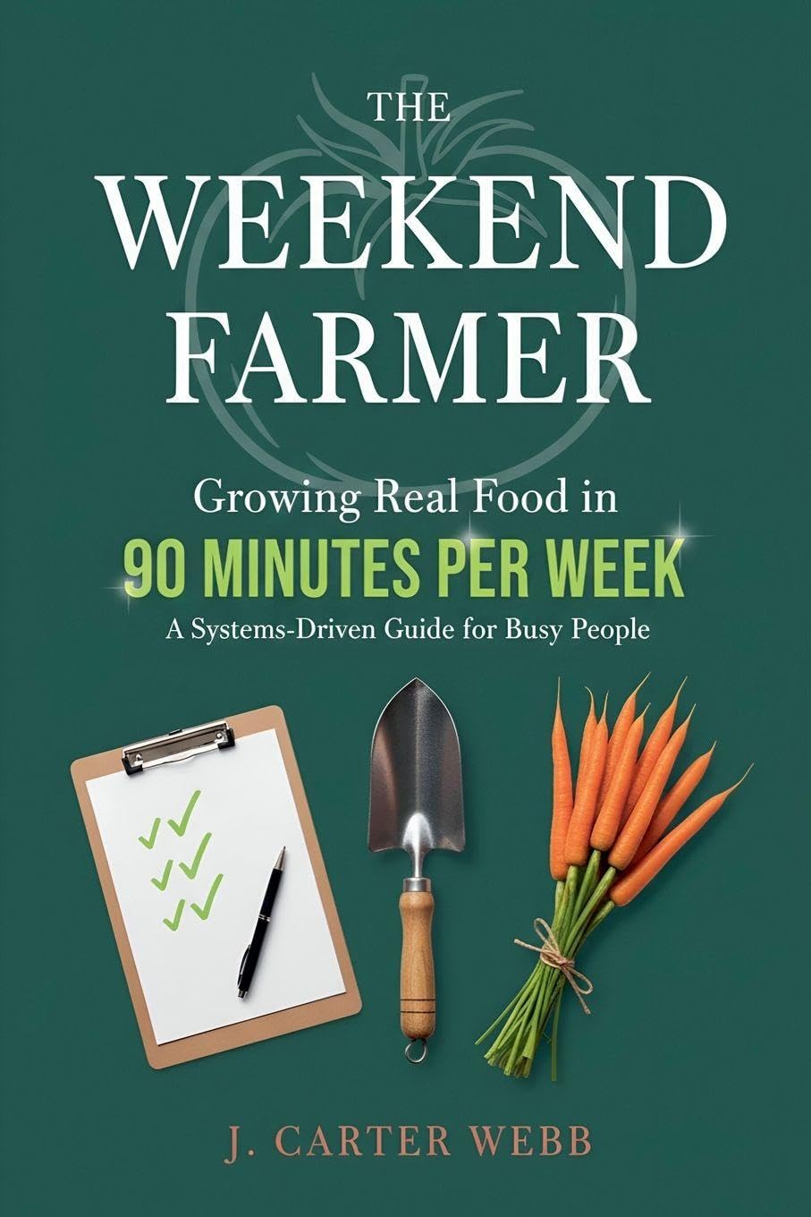 The Weekend Farmer Growing Real Food in 90 Minutes Per Week Garden & Plants