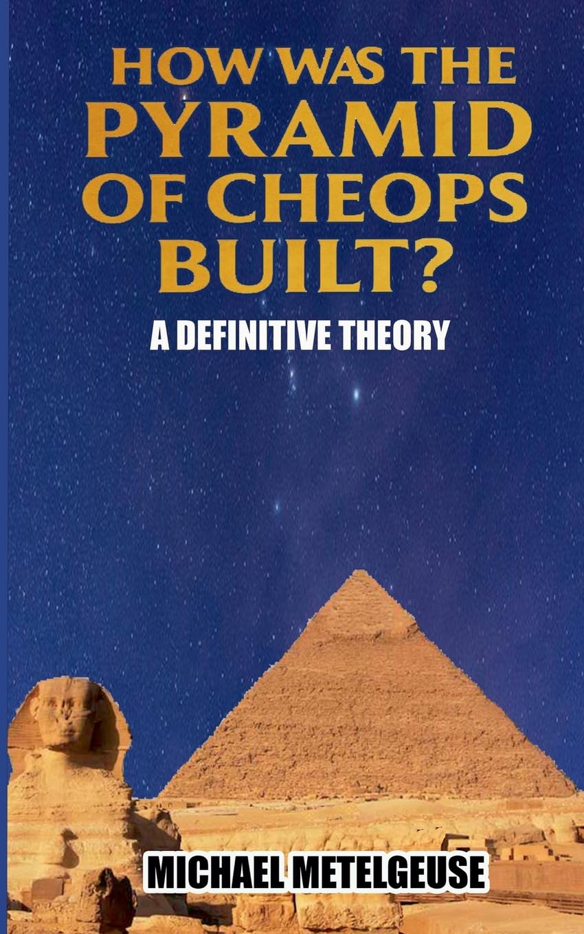 How was the Piramid of Cheops Built? A Definitive Theory Architecture