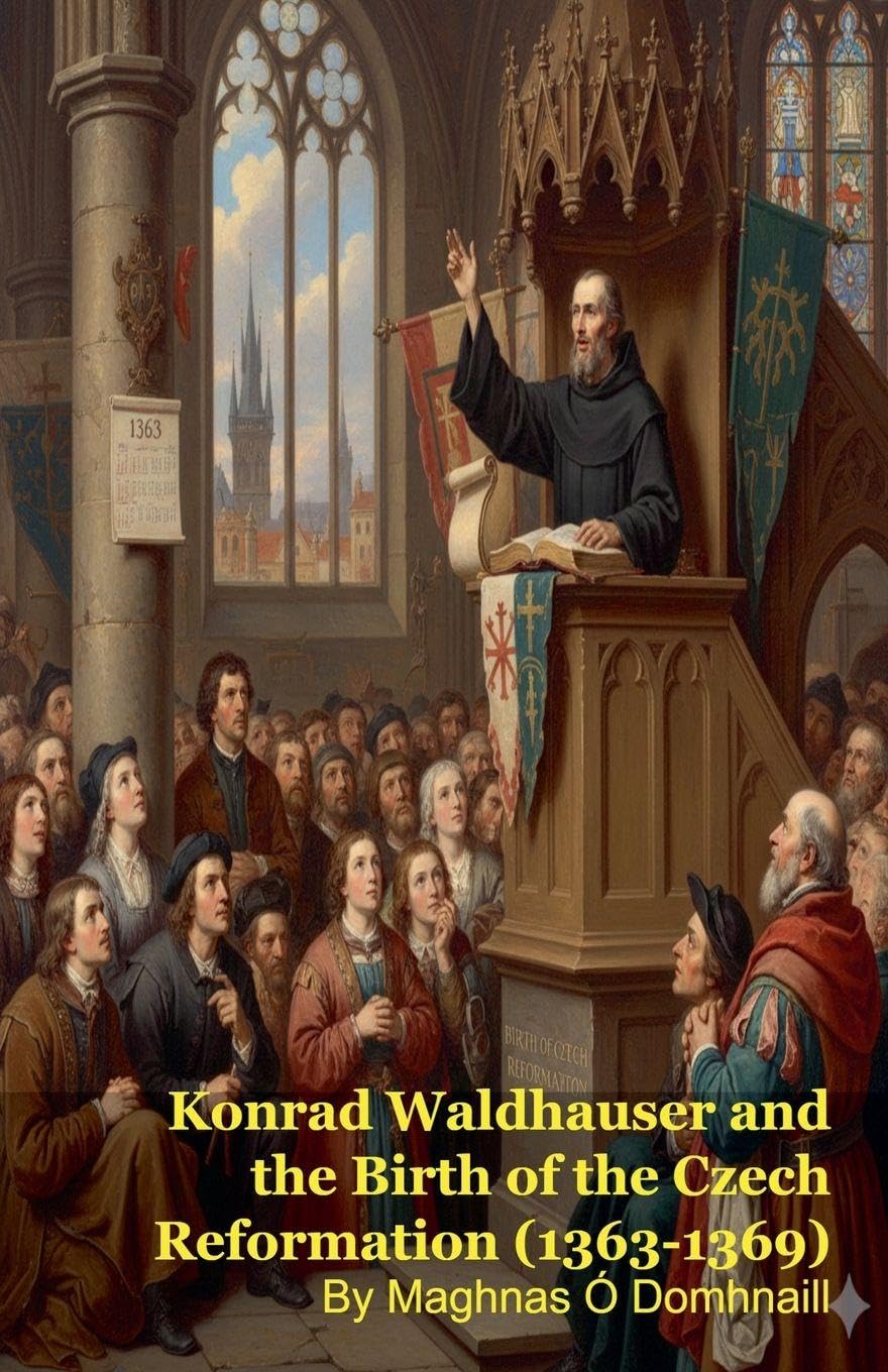 Konrad Waldhauser and the Birth of the Czech Reformation (1363-1369) Politics & History