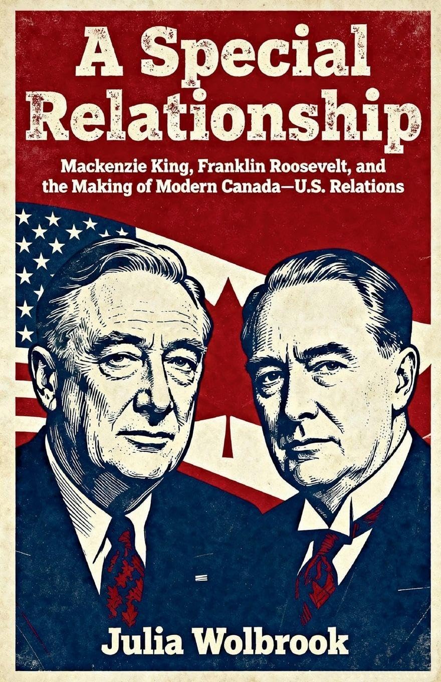 A Special Relationship Mackenzie King, Franklin Roosevelt, and the Making of Modern Canada-U.S. Relations Memories