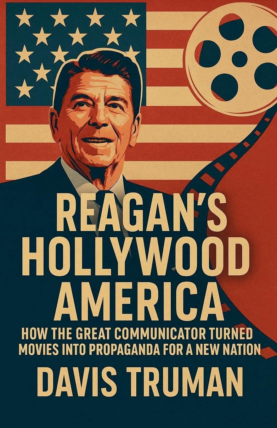 Reagan's Hollywood America How the Great Communicator Turned Movies into Propaganda for a New Nation Memories