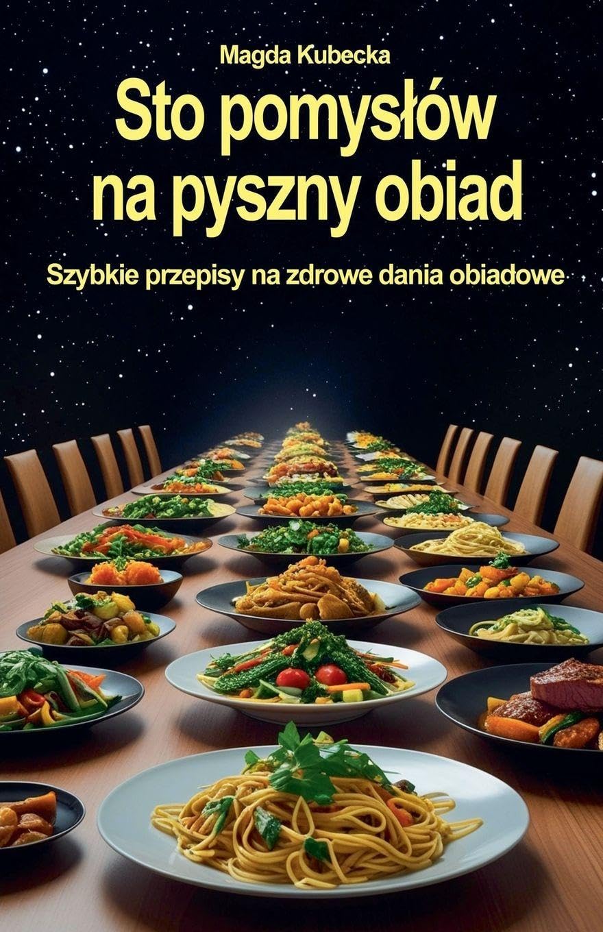 Sto pomys¿ów na pyszny obiad. Szybkie przepisy na zdrowe dania obiadowe Leisure, Home & Garden