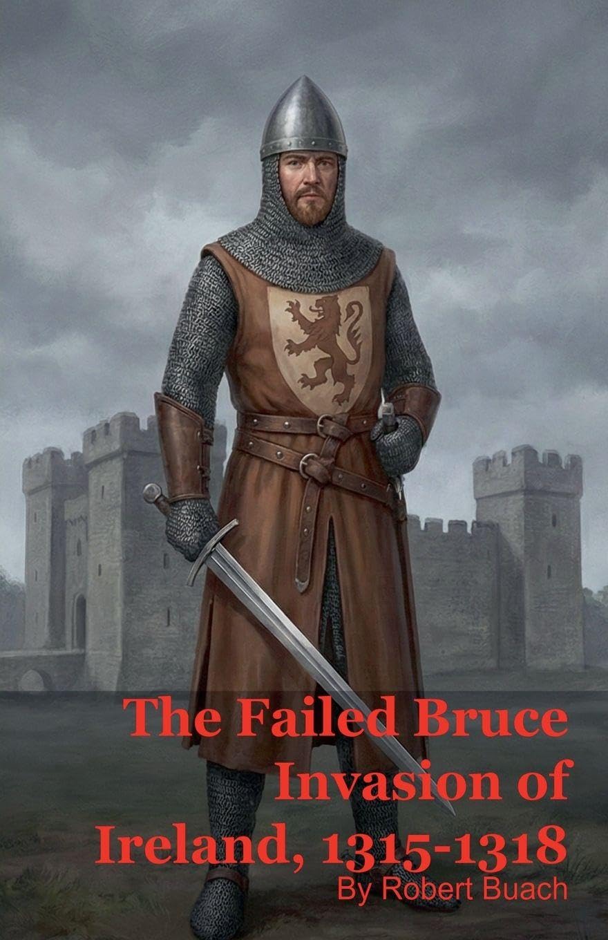 The Failed Bruce Invasion of Ireland, 1315-1318 Politics & History