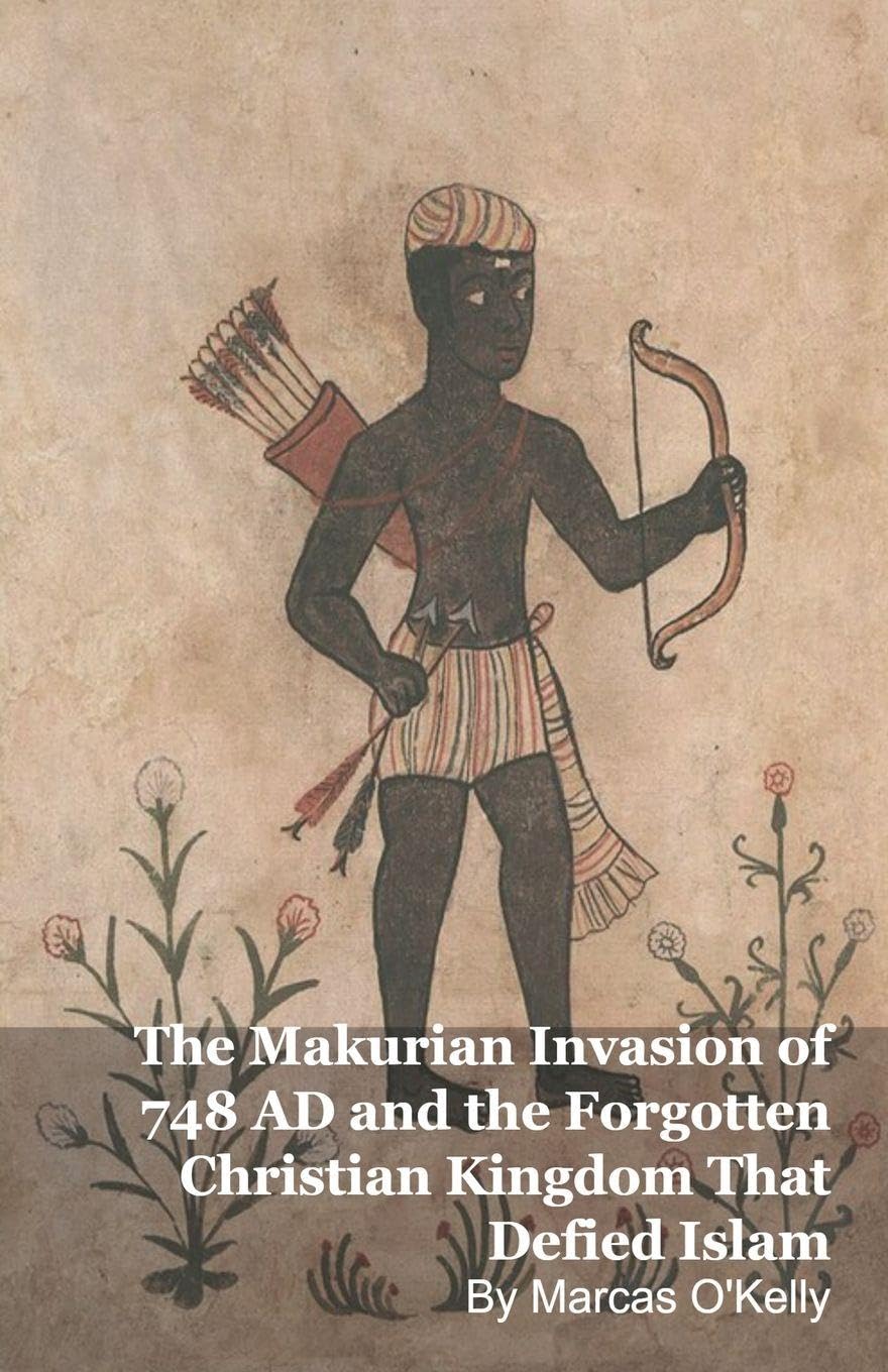 The Makurian Invasion of 748 AD and the Forgotten Christian Kingdom That Defied Islam Politics & History