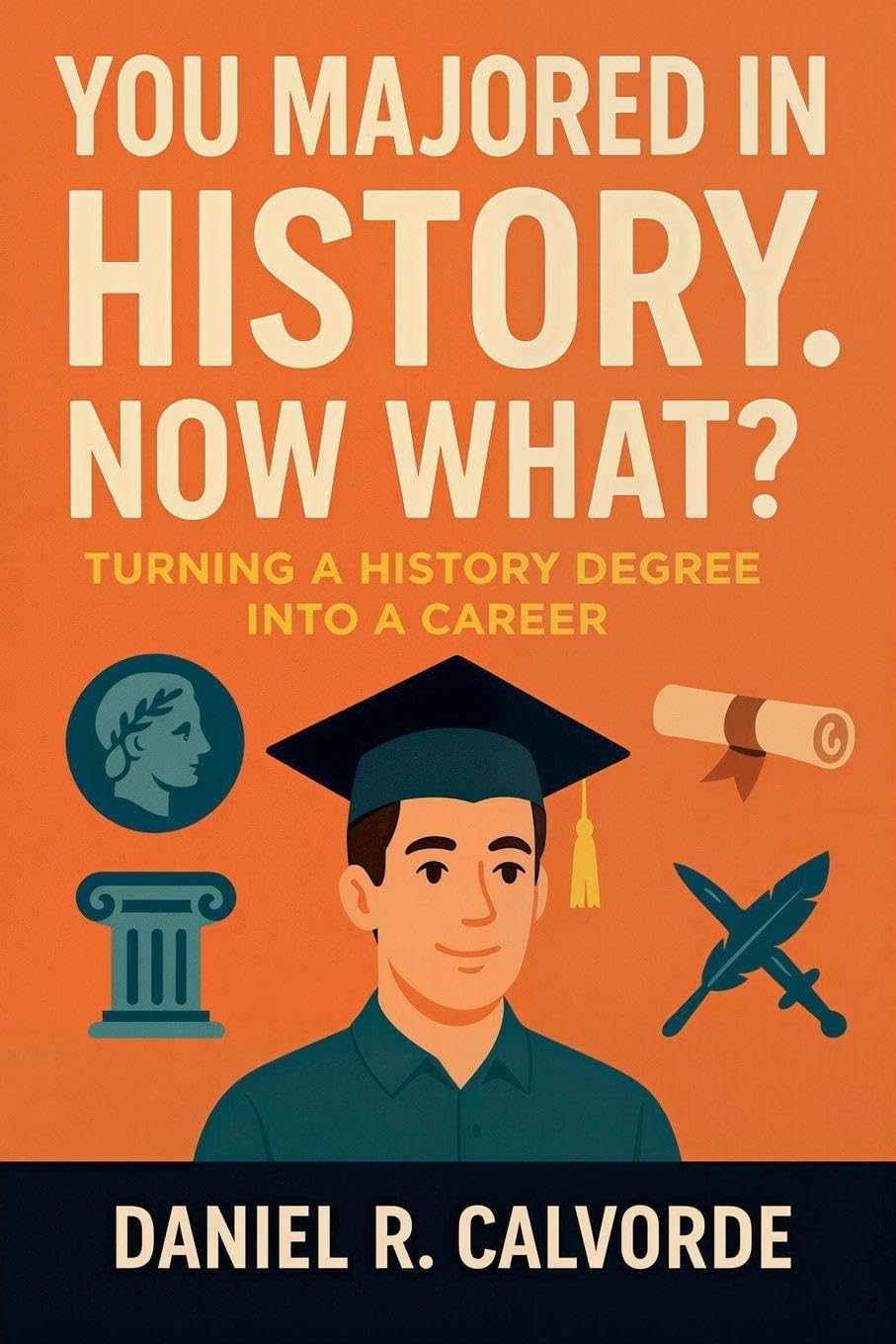 You Majored in History. Now What? Turning a History Degree into a Career Non-fiction