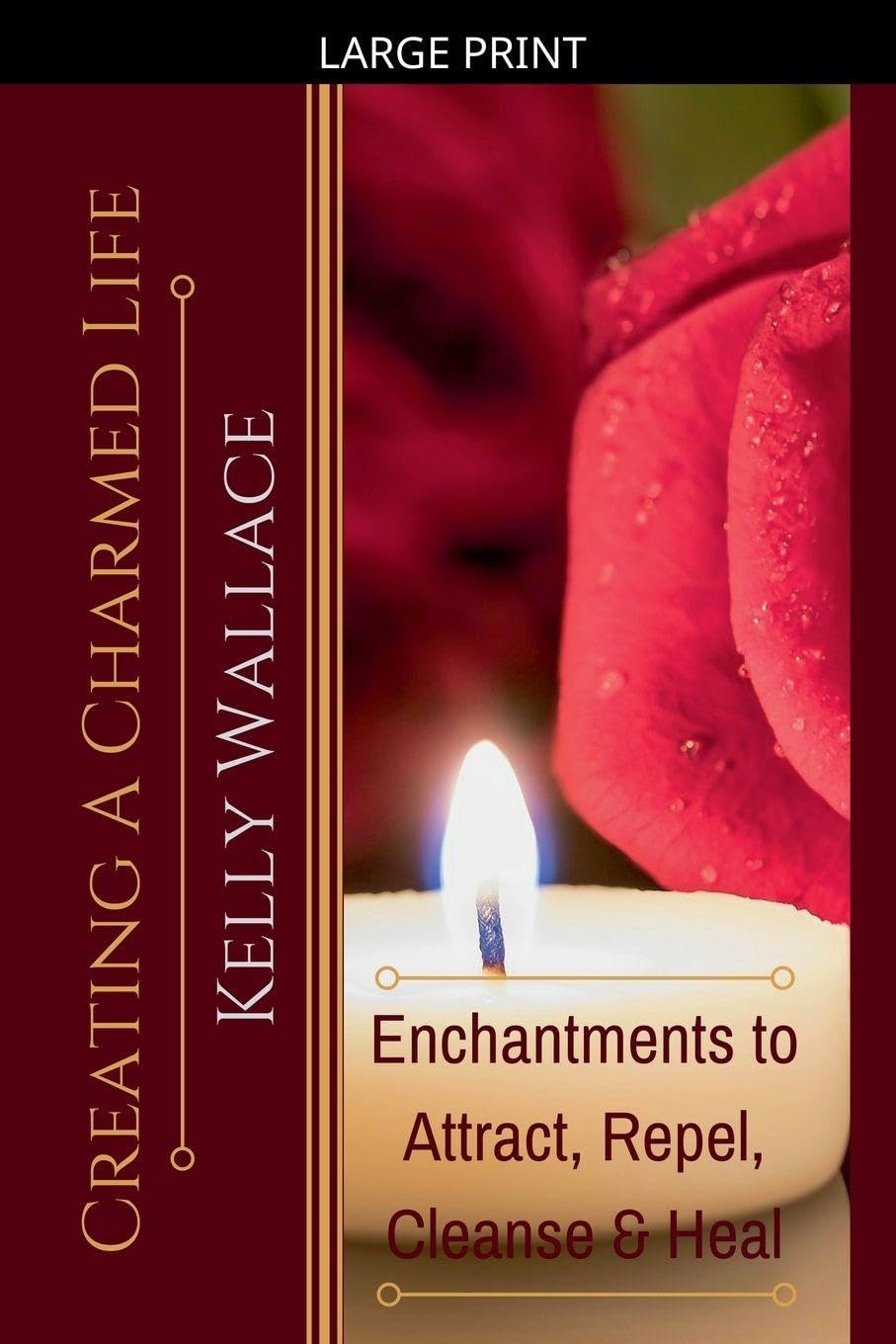Creating a Charmed Life - Enchantments to Attract, Repel, Cleanse, and Heal Religion & Esotericism
