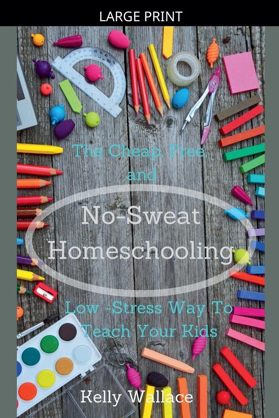 No-Sweat Homeschooling - The Cheap, Free, and Low-Stress Way To Teach Your Kids Books