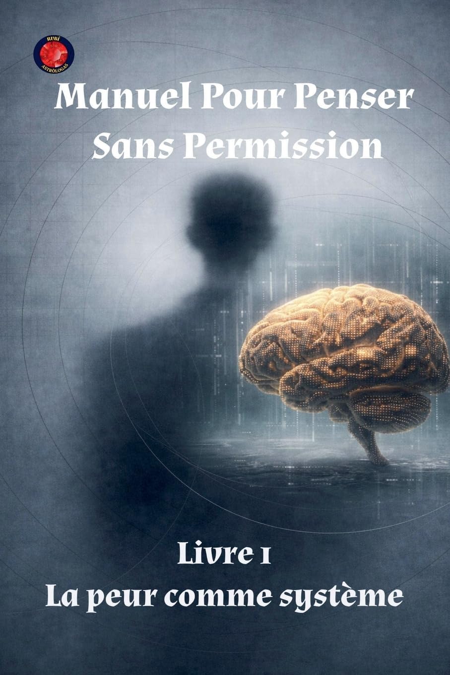 Manuel Pour Penser Sans Permission Livre 1 La peur comme système Self-help