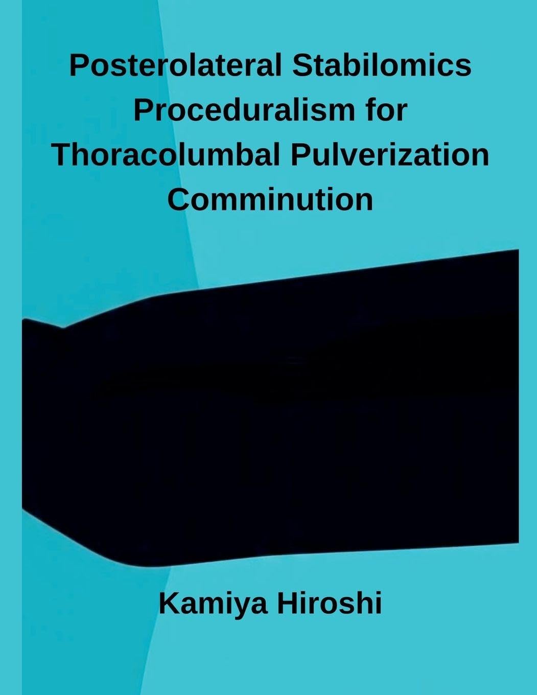 Posterolateral Stabilomics Proceduralism for Thoracolumbal Pulverization Comminution Business & Technology