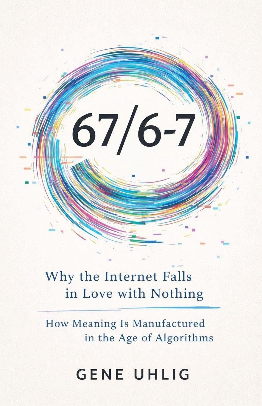 67/6-7 Why the Internet Falls in Love with Nothing How Meaning Is Manufactured in the Age of Algorithms Philosophy