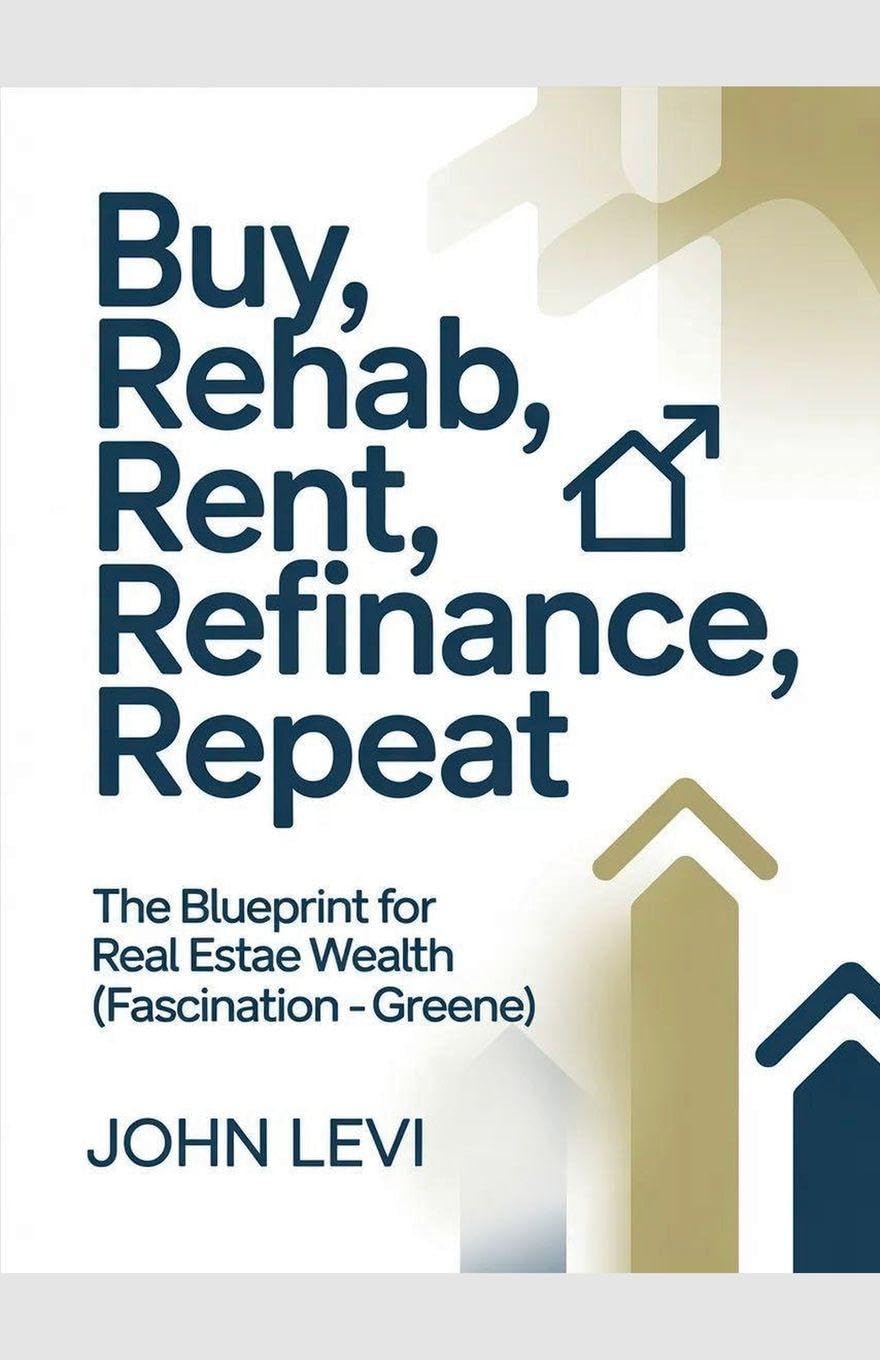 Buy,Rehab,Rent,Refinance, Repeat- The Blueprint for Real Estae Wealth (Fascination - Greene) Law