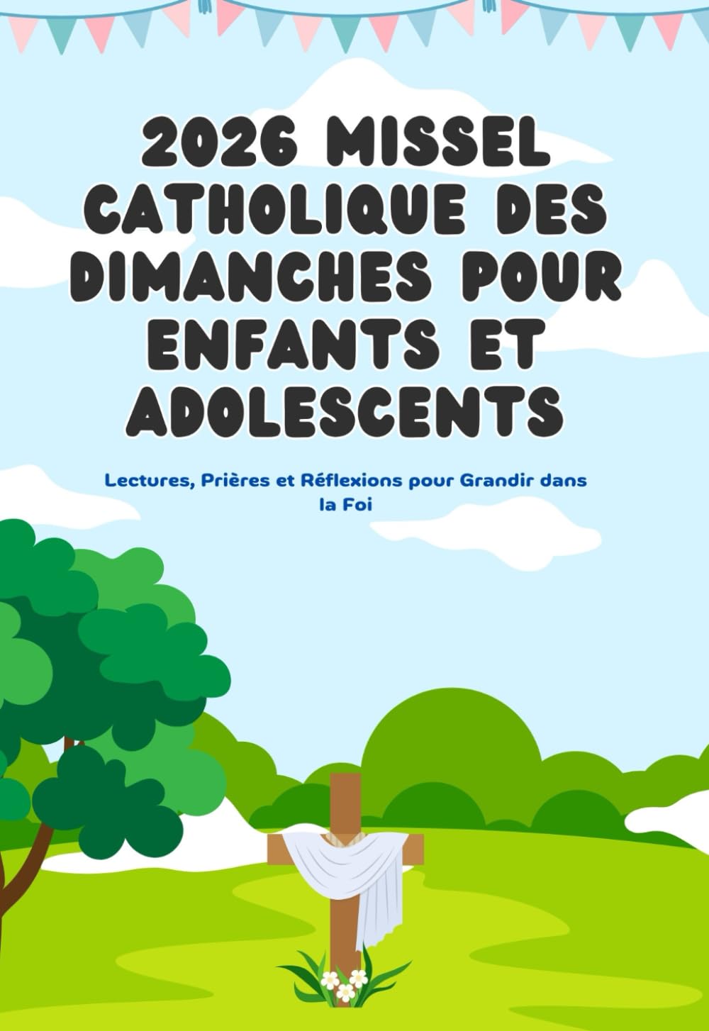 2026 Missel Catholique des Dimanches pour Enfants et Adolescents: Lectures, Prières et Réflexions pour Grandir dans la Foi book