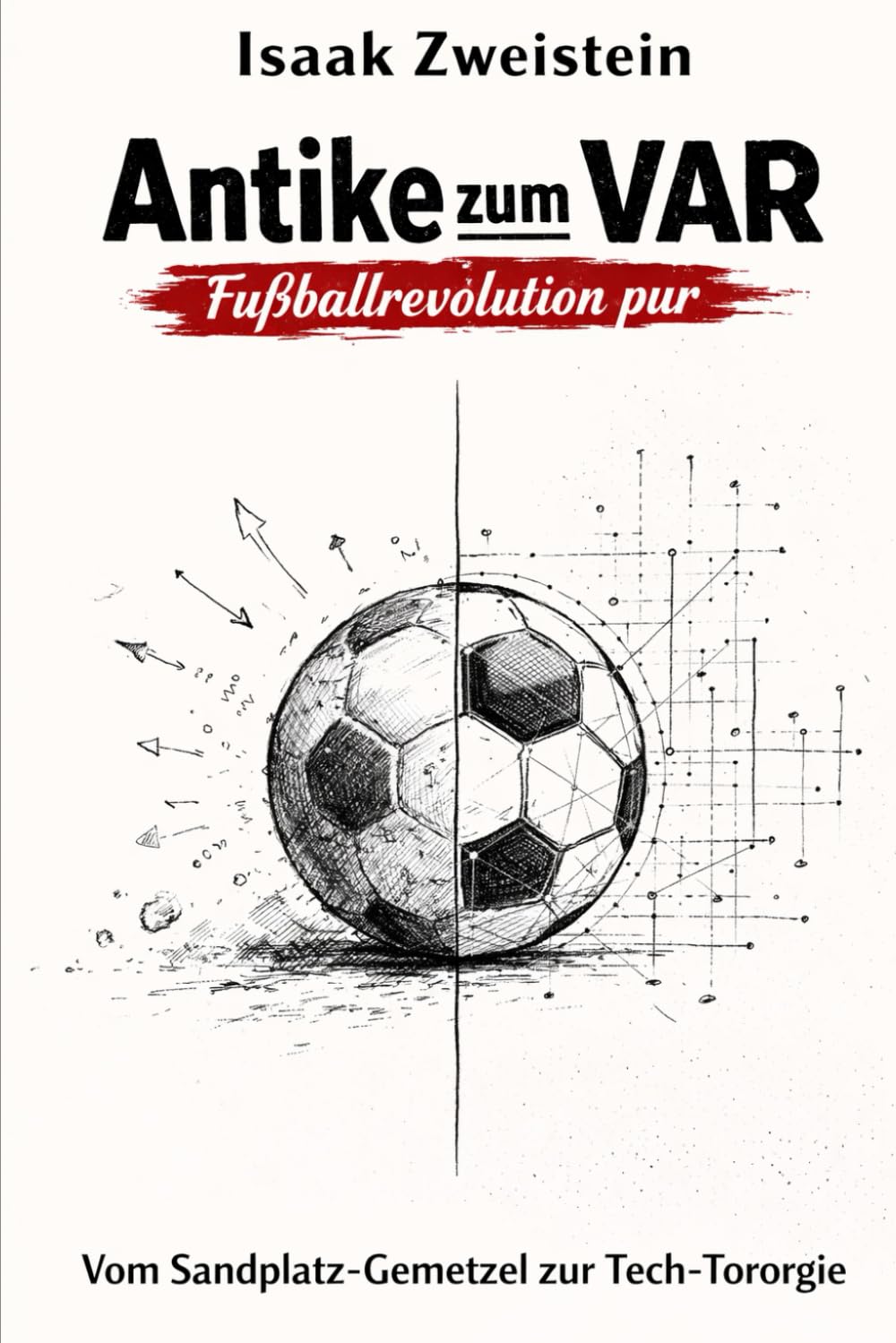 Antike zum VAR - Fußballrevolution pur: Vom Sandplatz-Gemetzel zur Tech-Tororgie Sports Books