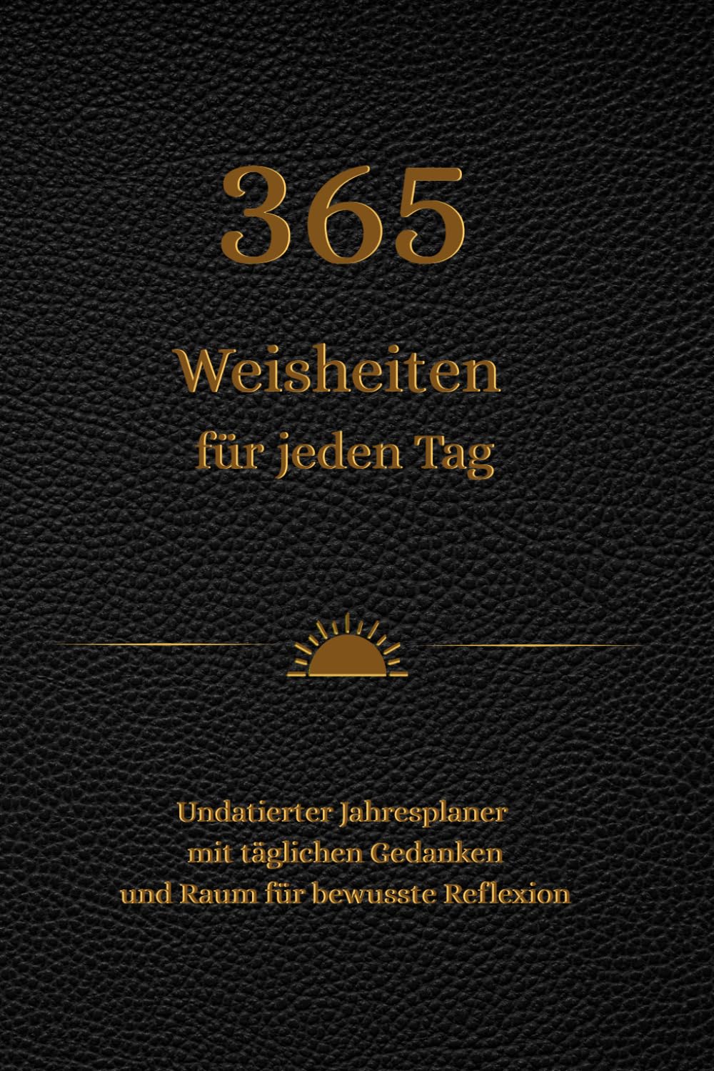 365 Weisheiten für jeden Tag: Undatierter Jahresplaner mit täglichen Gedanken und Raum für bewusste Reflexion Lifestyle