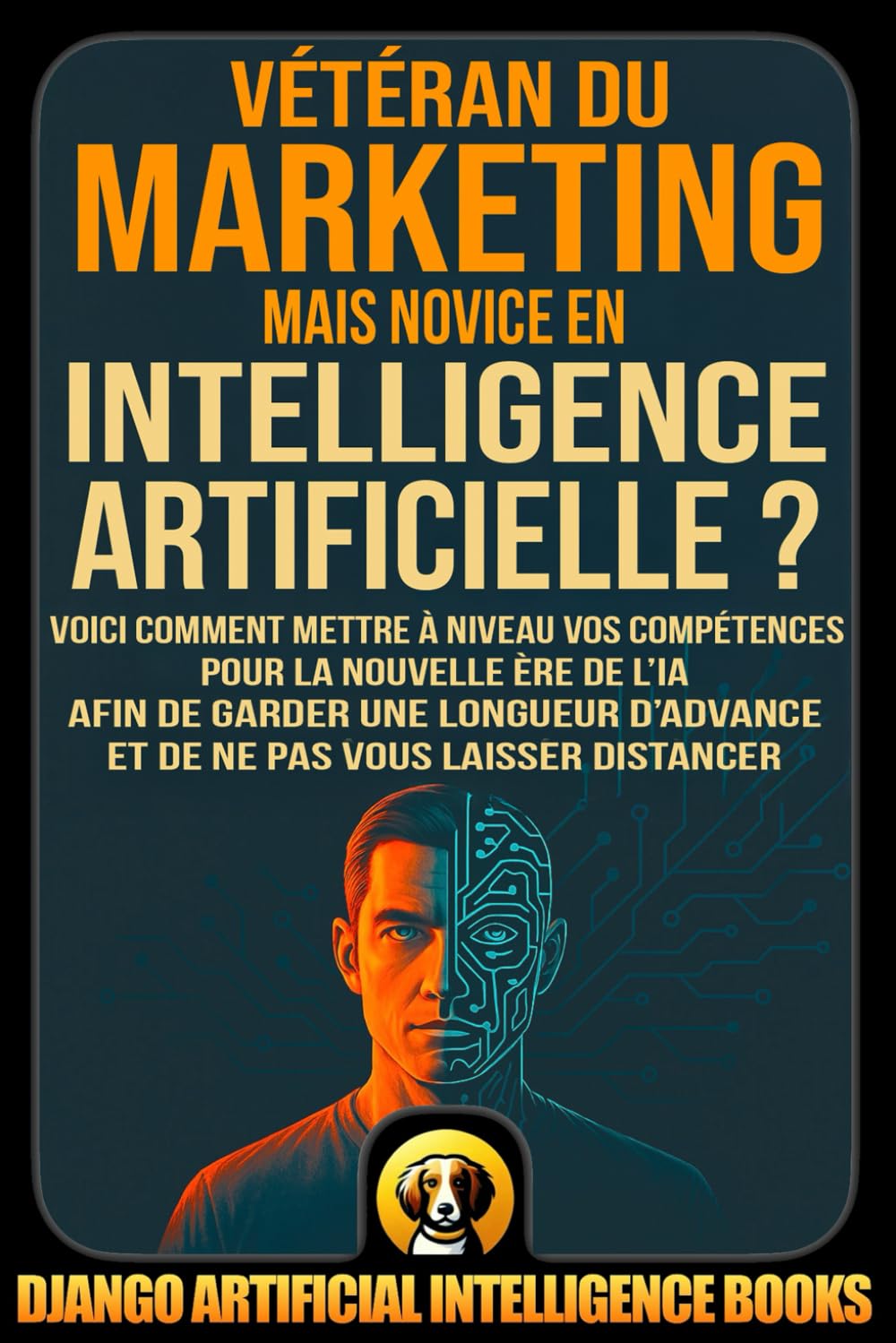 Vétéran du marketing mais novice en intelligence artificielle ?: Voici comment mettre à niveau vos compétences pour la nouvelle ère de l’IA afin de ... distancer (AI and Marketing (Français)) Business, Finance & Career