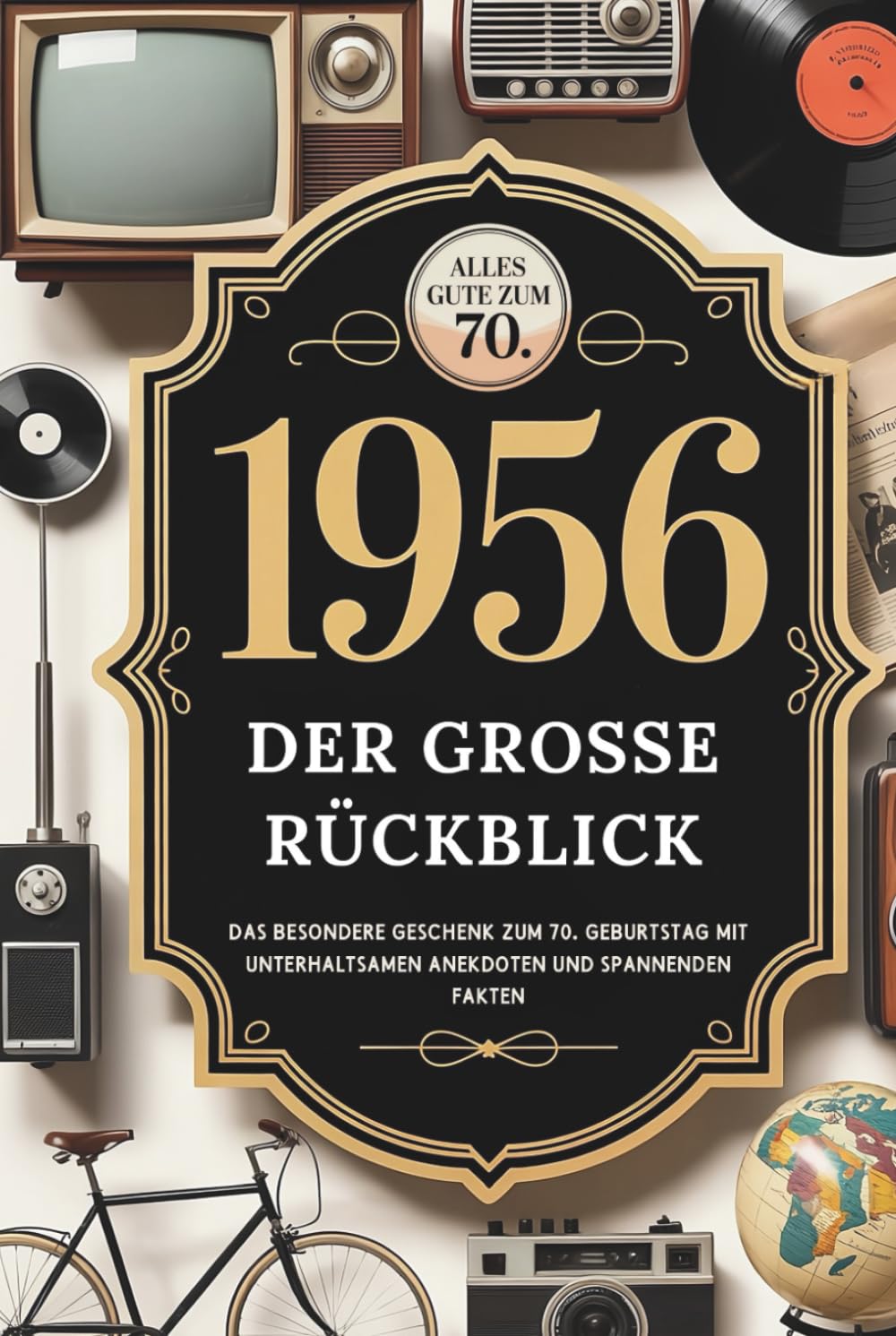 1956 – Der große Rückblick: Das besondere Geschenk zum 70. Geburtstag mit unterhaltsamen Anekdoten und spannenden Fakten German history
