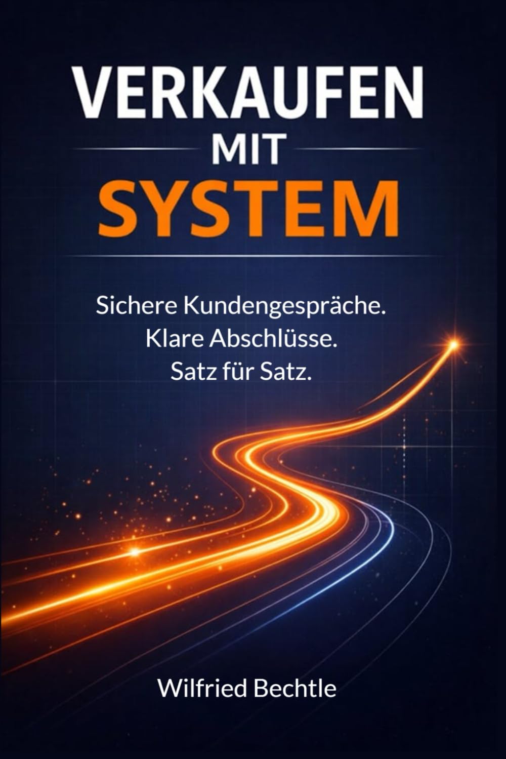 Verkaufen mit System: Die Schritt-für-Schritt-Anleitung für sichere Kundengespräche – Satz für Satz zum Abschluss Business, Finance & Career