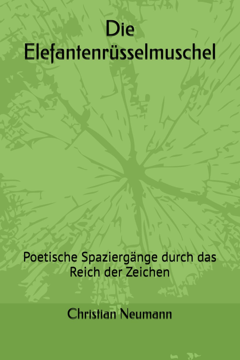 Die Elefantenrüsselmuschel: Poetische Spaziergänge durch das Reich der Zeichen Poetry