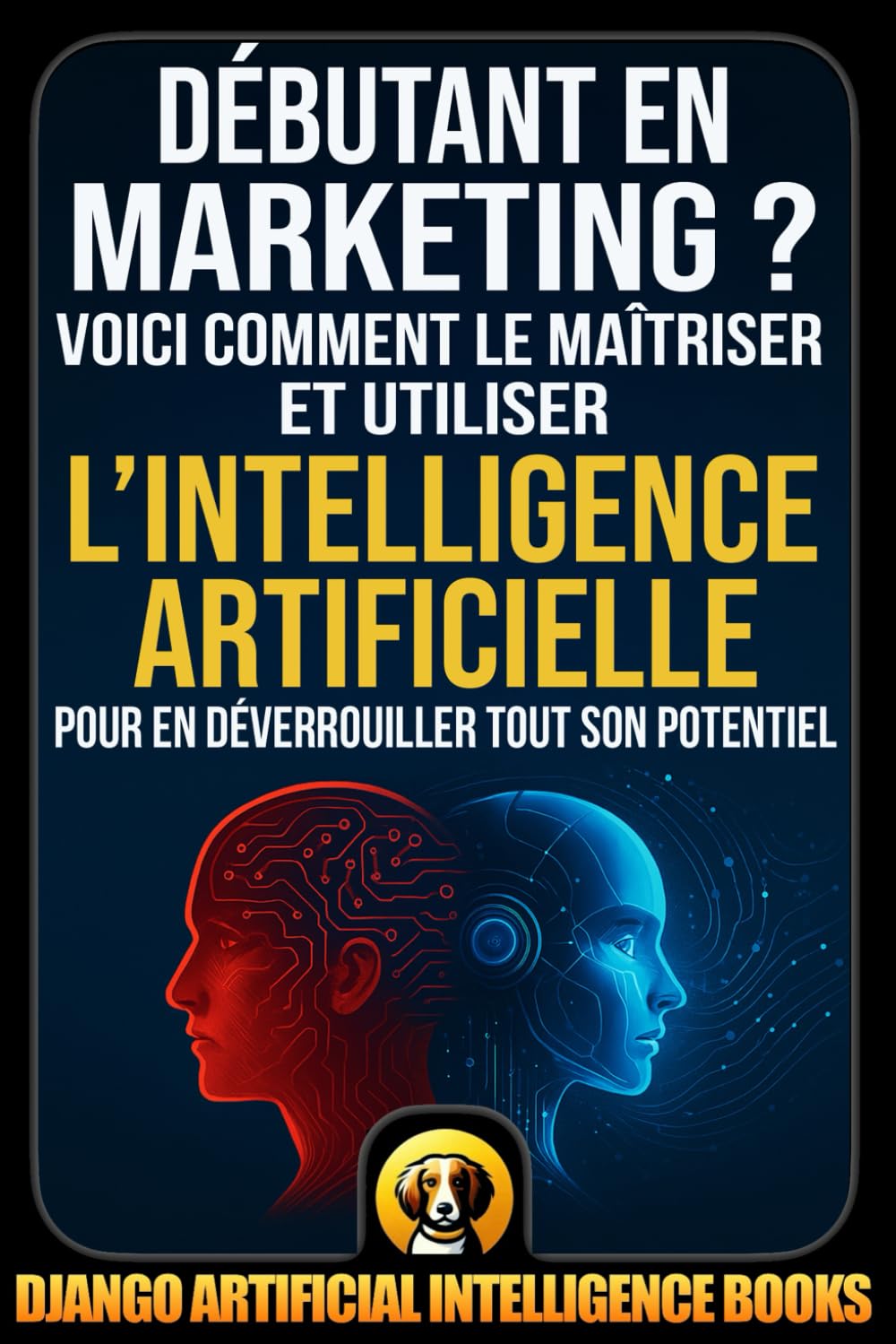 Débutant en marketing ?: Voici comment le maîtriser et utiliser l’intelligence artificielle pour en déverrouiller tout son potentiel book