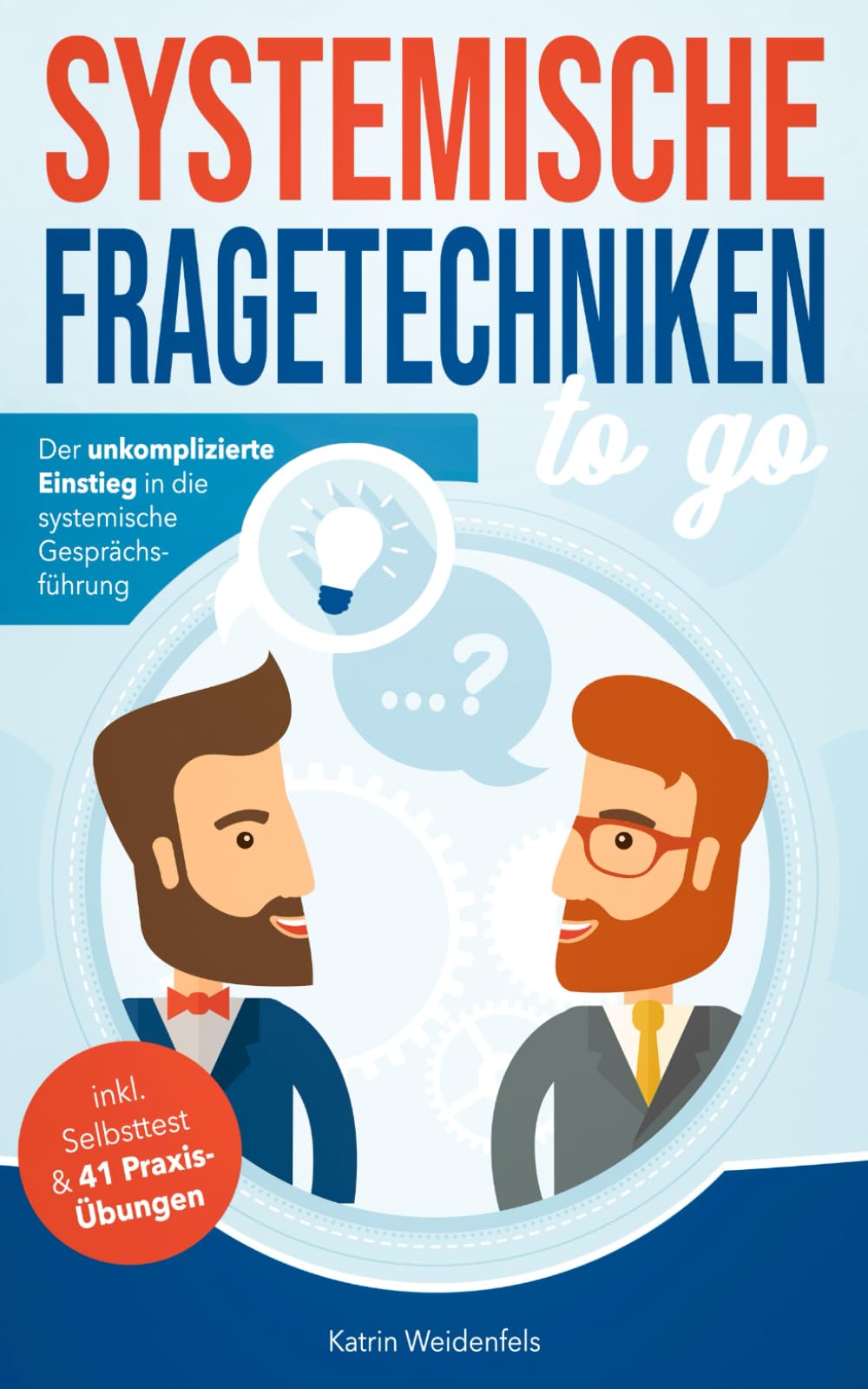 Systemische Fragetechniken to go: Der unkomplizierte Einstieg in die systemische Gesprächsführung – inkl. Selbsttest & 41 Praxis-Übungen Business, Finance & Career