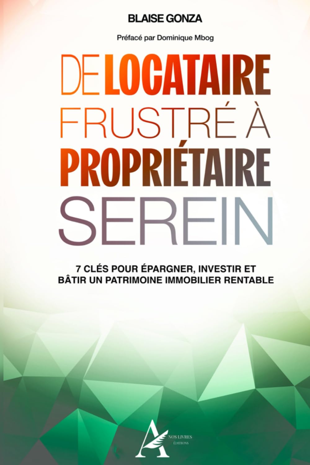 DE LOCATAIRE FRUSTRÉ À PROPRIÉTAIRE SEREIN: 7 CLÉS POUR ÉPARGNER, INVESTIR ET BÂTIR UN PATRIMOINE IMMOBILIER RENTABLE book