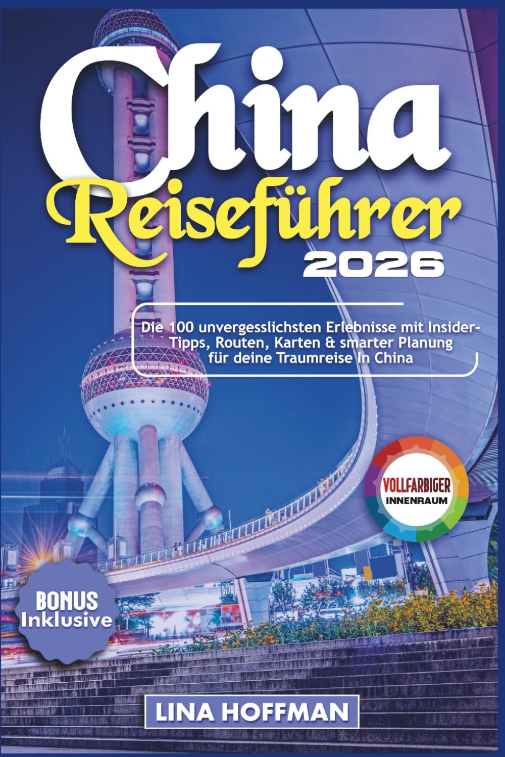 China Reiseführer 2026: Die 100 unvergesslichsten Erlebnisse mit Insider-Tipps, Routen, Karten & smarter Planung für deine Traumreise In China Travel Guides