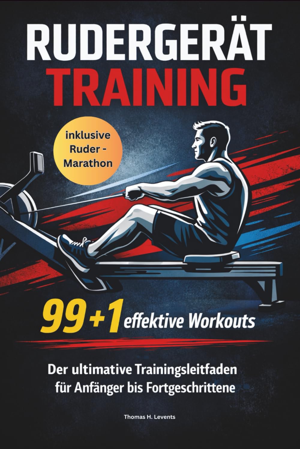 RUDERGERÄT TRAINING 99 + 1 effektive Workouts Der ultimative Trainingsleitfaden für Anfänger bis Fortgeschrittene: Perfekt für dein Ruder-Workout / inklusive Rudermarathon Challenge Health, Nutrition & Fitness