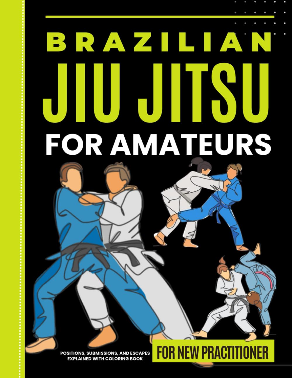 Brazilian Jiu-Jitsu for Amateurs: Positions, Submissions, and Escapes Explained With Coloring Book for New Practitioner Leisure & Fun