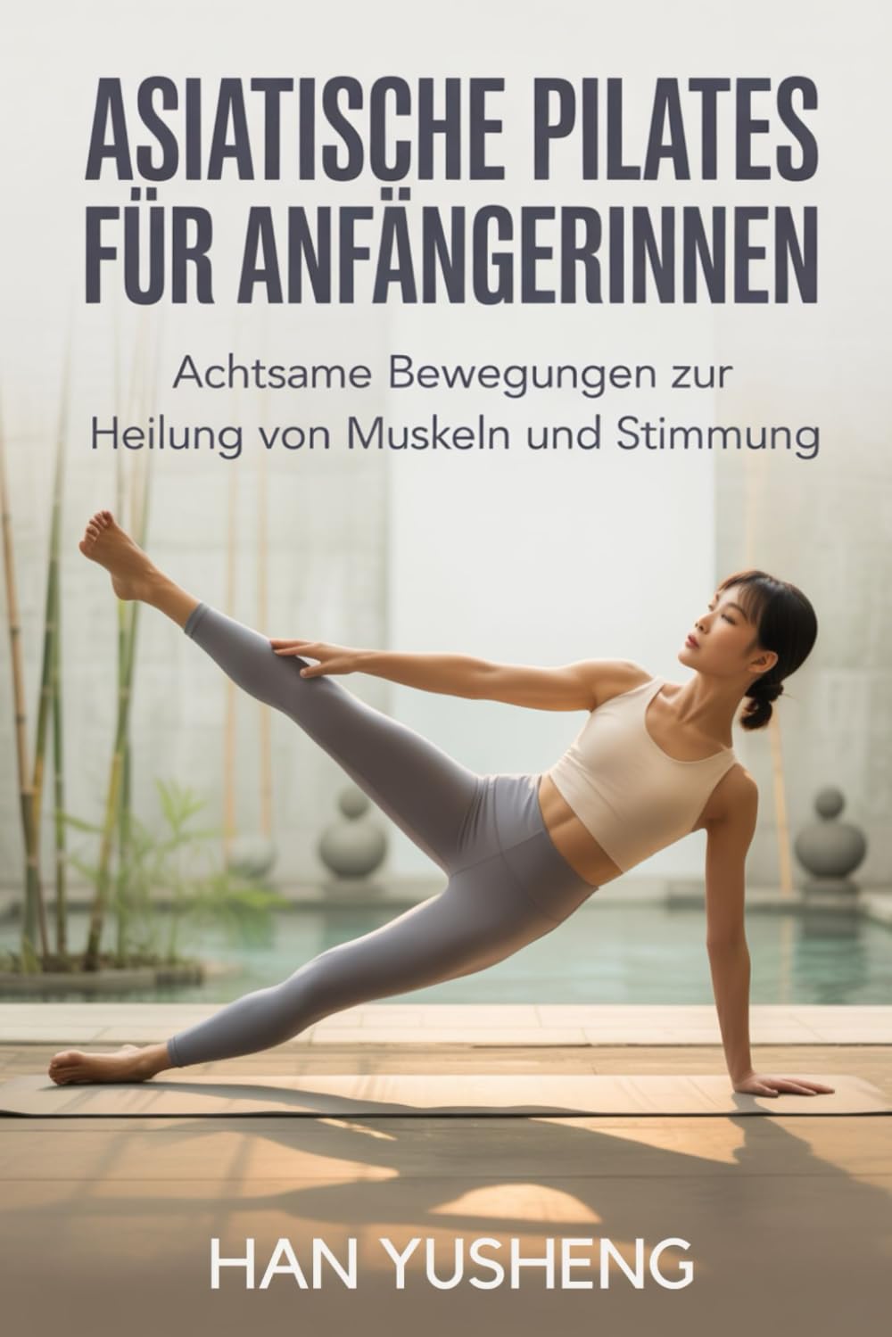 Asiatische Pilates für Anfängerinnen: Achtsame Bewegungen zur Heilung von Muskeln und Stimmung Health, Nutrition & Fitness