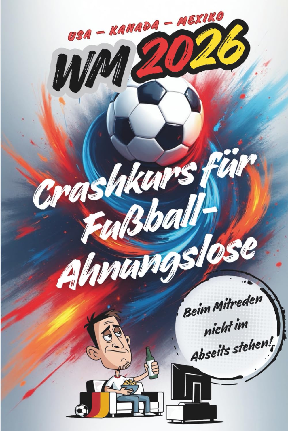 WM 2026 Crashkurs für Fußball-Ahnungslose: Beim Mitreden nicht im Abseits stehen. Für alle, die lieber lachen statt foulen – dein Guide durch den Fußballwahnsinn 2026! Sports Books