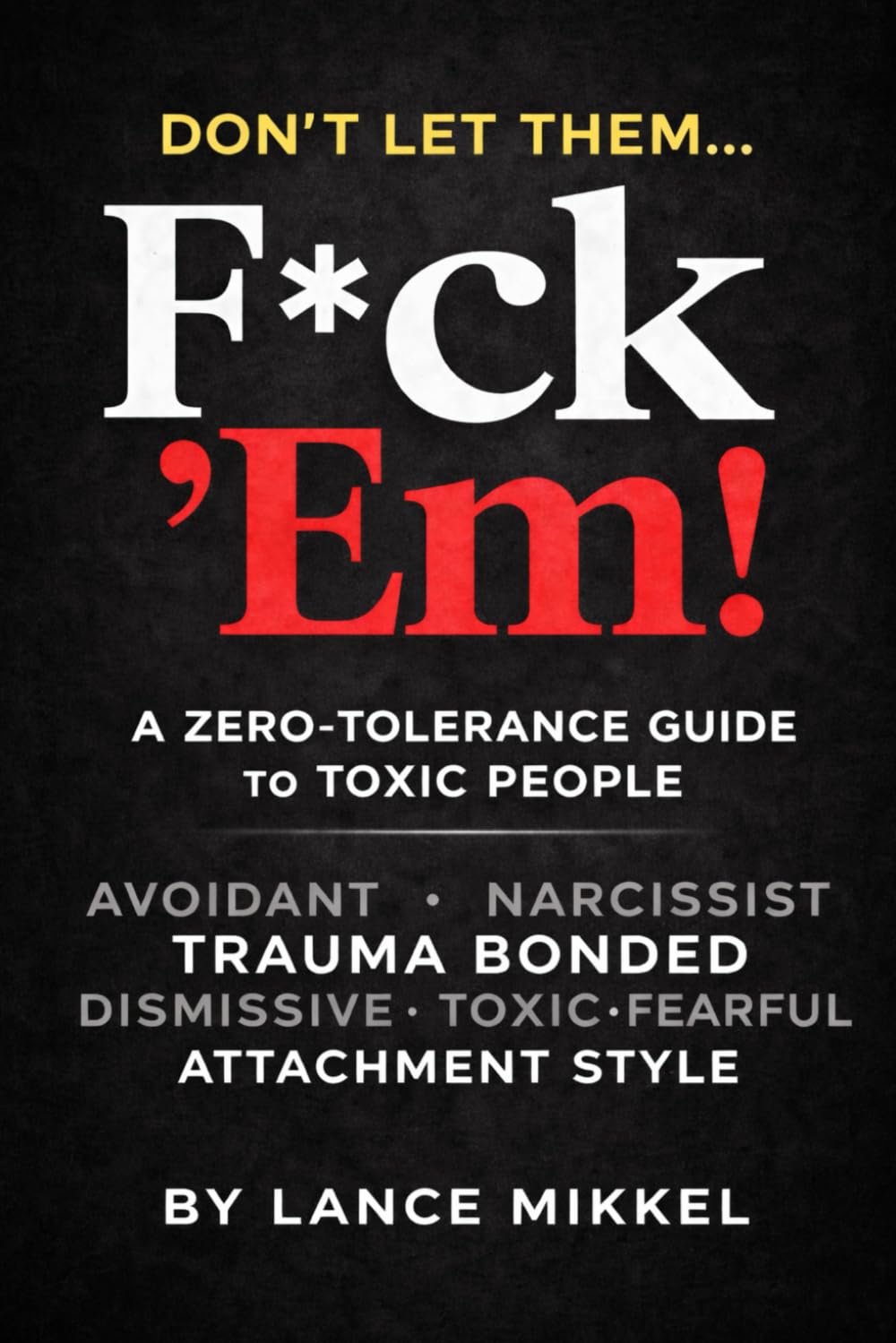 DON’T LET THEM, F*CK ’EM: A ZERO-TOLERANCE GUIDE TO TOXIC PEOPLE book