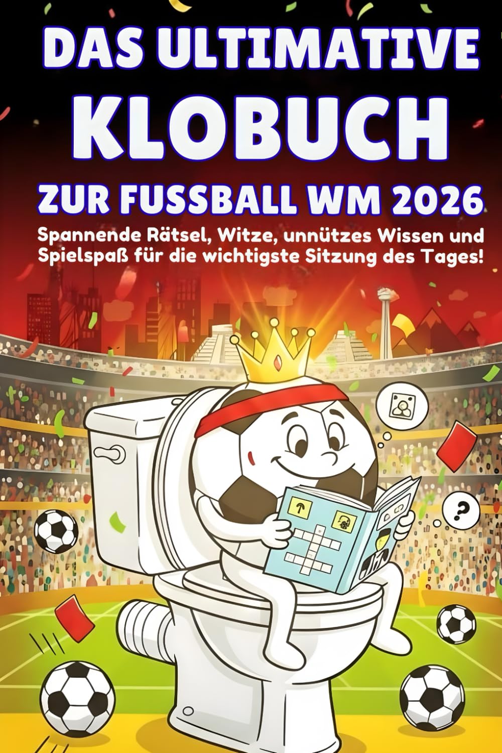 Das ultimative Klobuch zur Fussball WM 2026: Für Kinder ab 8 Jahre - Spannende Rätsel, Witze, unnützes Wissen und Spielspaß für die wichtigste Sitzung des Tages – WM 2026 Buch - Ein Muss für jeden Fan Parents & Children