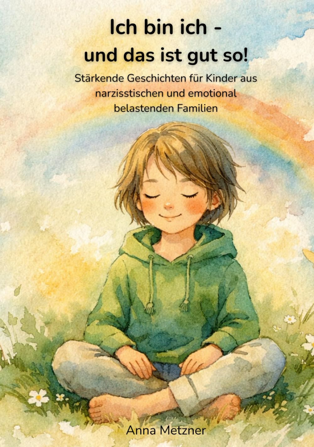 Ich bin ich - und das ist gut so!: Stärkende Geschichten für Kinder aus narzisstischen und emotional belastenden Familien book