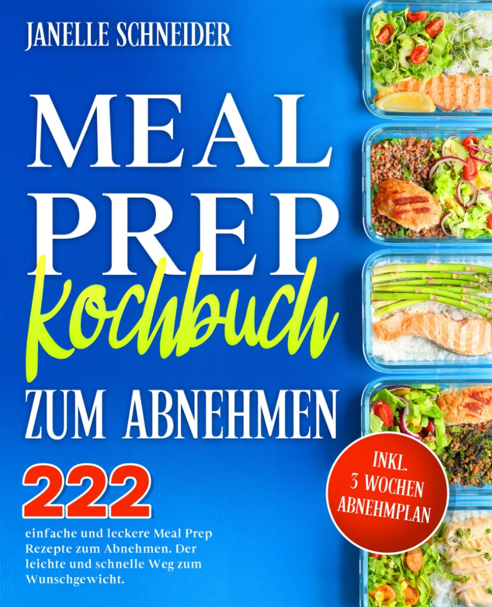 Meal Prep Kochbuch zum Abnehmen: 222 einfache und leckere Meal Prep Rezepte zum Abnehmen. Der leichte und schnelle Weg zum Wunschgewicht. Inkl. 3 Wochen Abnehmplan. Cooking & Enjoying