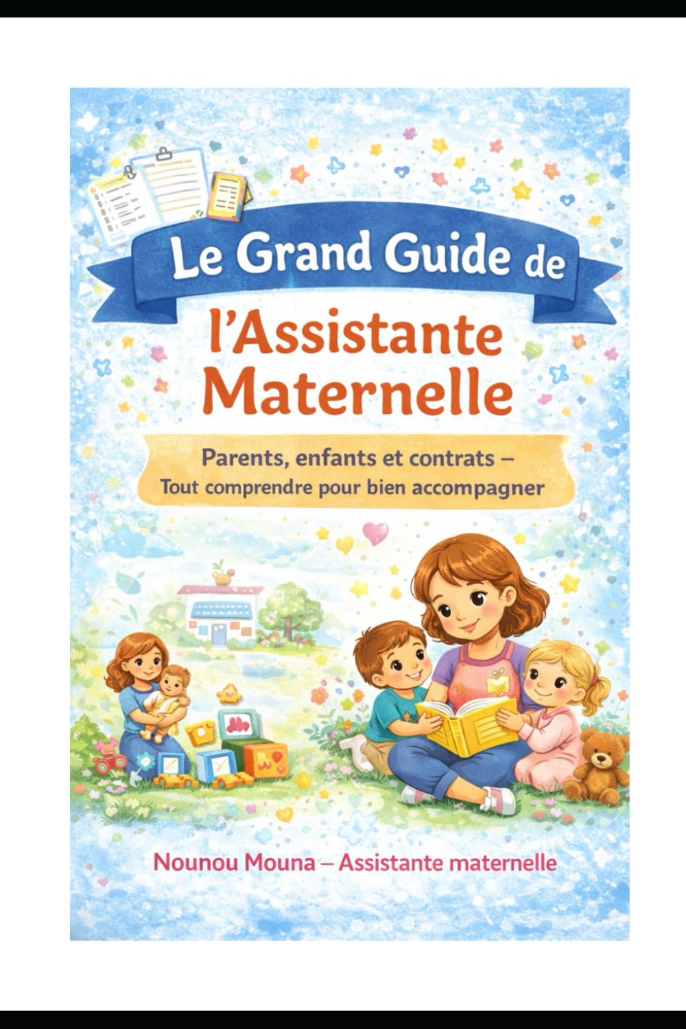 Le grand guide de l'assistante maternelle: parents,enfants ,assistant maternel,et contrat-tout comprendre pour bien accompagner book