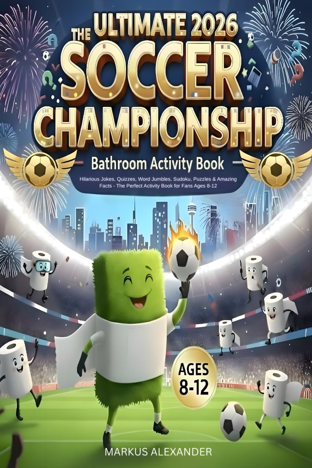 The Ultimate 2026 Soccer Championship Bathroom Activity Book for Kids Ages 8-12: Hilarious Jokes, Word Jumbles, Sudoku, Puzzles & Amazing Facts About ... Perfect Soccer Activity Book for Boys & Girls Leisure & Fun