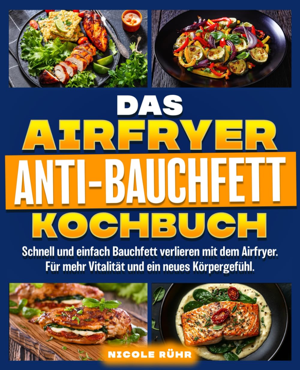Das Airfryer Anti-Bauchfett Kochbuch: Schnell und einfach Bauchfett verlieren mit dem Airfryer. Für mehr Vitalität und ein neues Körpergefühl. Health, Nutrition & Fitness