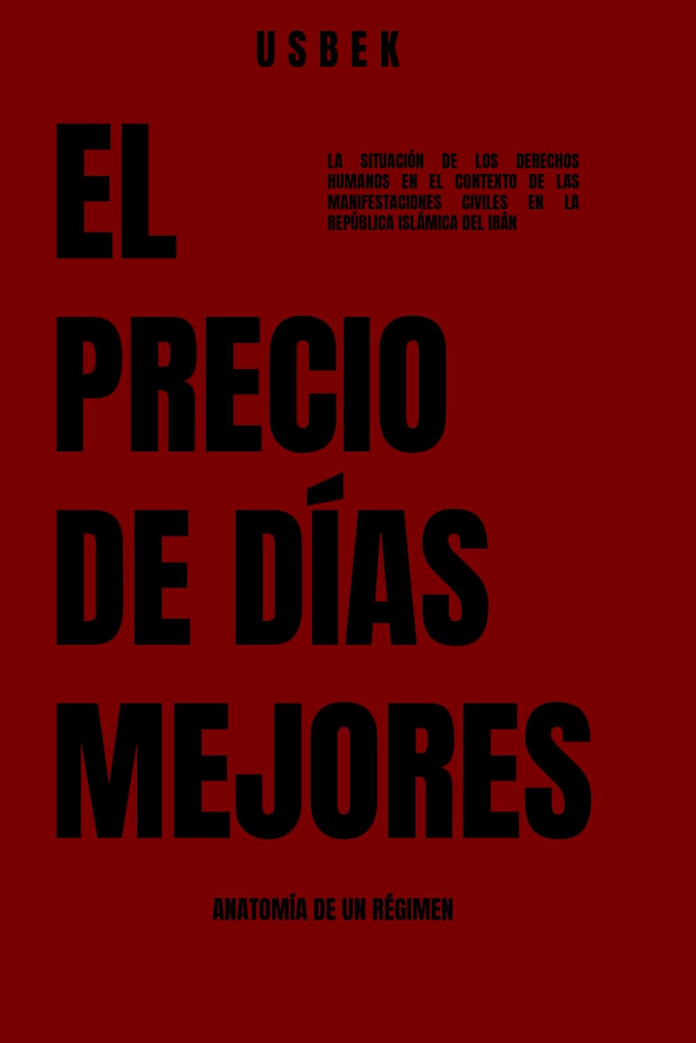 El Precio De Dias Mejores ANATOMÍA DE UN RÉGIMEN: La situación de los derechos humanos en el contexto de las protestas civiles en la República Islámica del Irán Politics & History