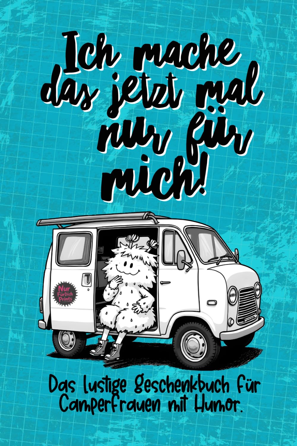 Camper Frauen mit Humor - ich mach das jetzt mal nur für mich!: Ein Geschenkbuch für Frauen die mit Minicamper oder Van, gerne alleine reisen, neu anfangen und ihre Freiheit leben Lifestyle