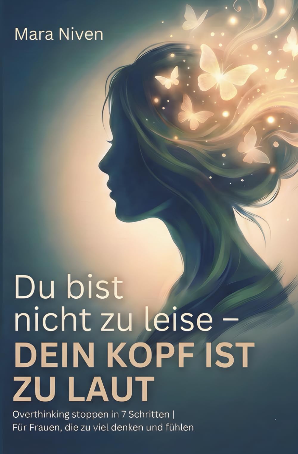 Du bist nicht zu leise – dein Kopf ist zu laut: Overthinking stoppen in 7 Schritten | Für Frauen, die zu viel denken und fühlen – zurück zu Klarheit, Selbstvertrauen und innerer Ruhe Lifestyle
