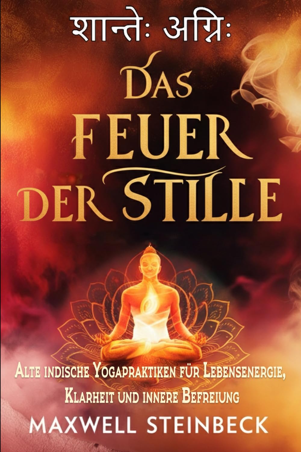 Das Feuer der Stille: Alte indische Yogapraktiken für Lebensenergie, Klarheit und innere Befreiung (Die Reihe „Der innere Pfad“: Zeitlose östliche Praktiken für Energie, Klarheit und Erwachen) Lifestyle