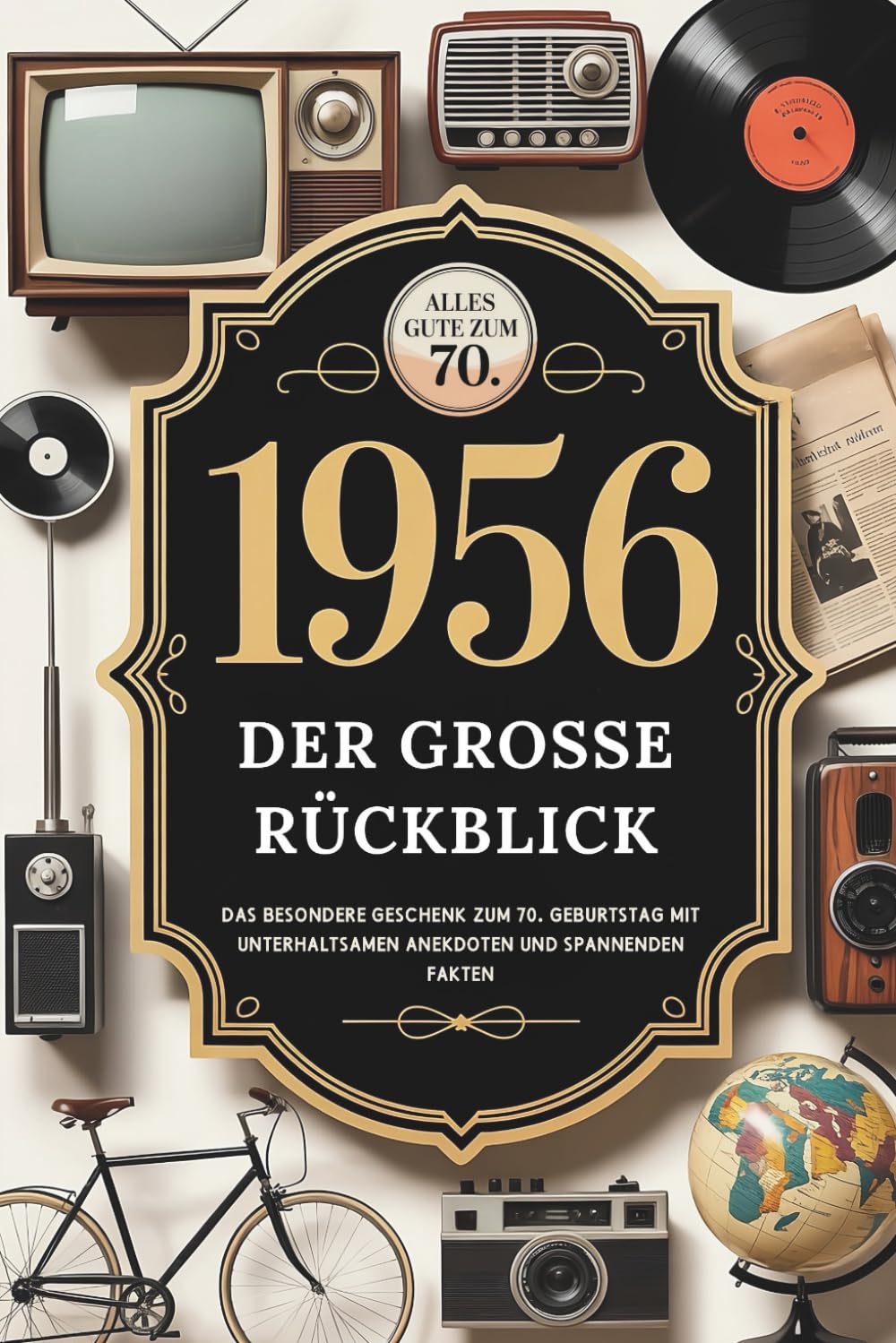 1956 – Der große Rückblick: Das besondere Geschenk zum 70. Geburtstag mit unterhaltsamen Anekdoten und spannenden Fakten German history